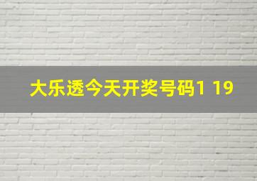 大乐透今天开奖号码1 19